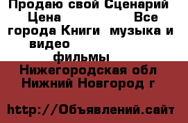 Продаю свой Сценарий › Цена ­ 2 500 000 - Все города Книги, музыка и видео » DVD, Blue Ray, фильмы   . Нижегородская обл.,Нижний Новгород г.